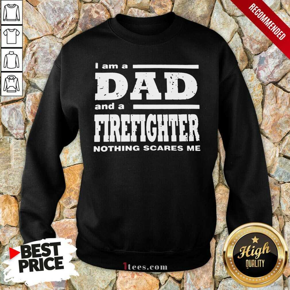 I Am A Dad And A Firefighter Nothing Scares Me Sweatshirt
