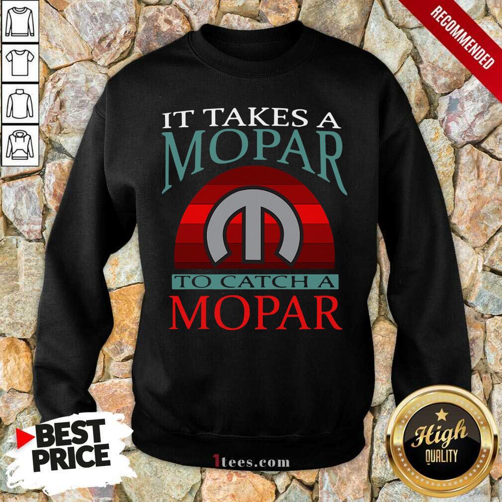Nice It Takes A Mopar To Catch A Mopar Vintage Sweatshirt