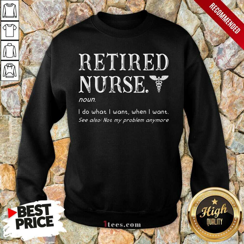 Perfect Retired Nurse I Served I Sacrificed I Regret Nothing Sweatshirt