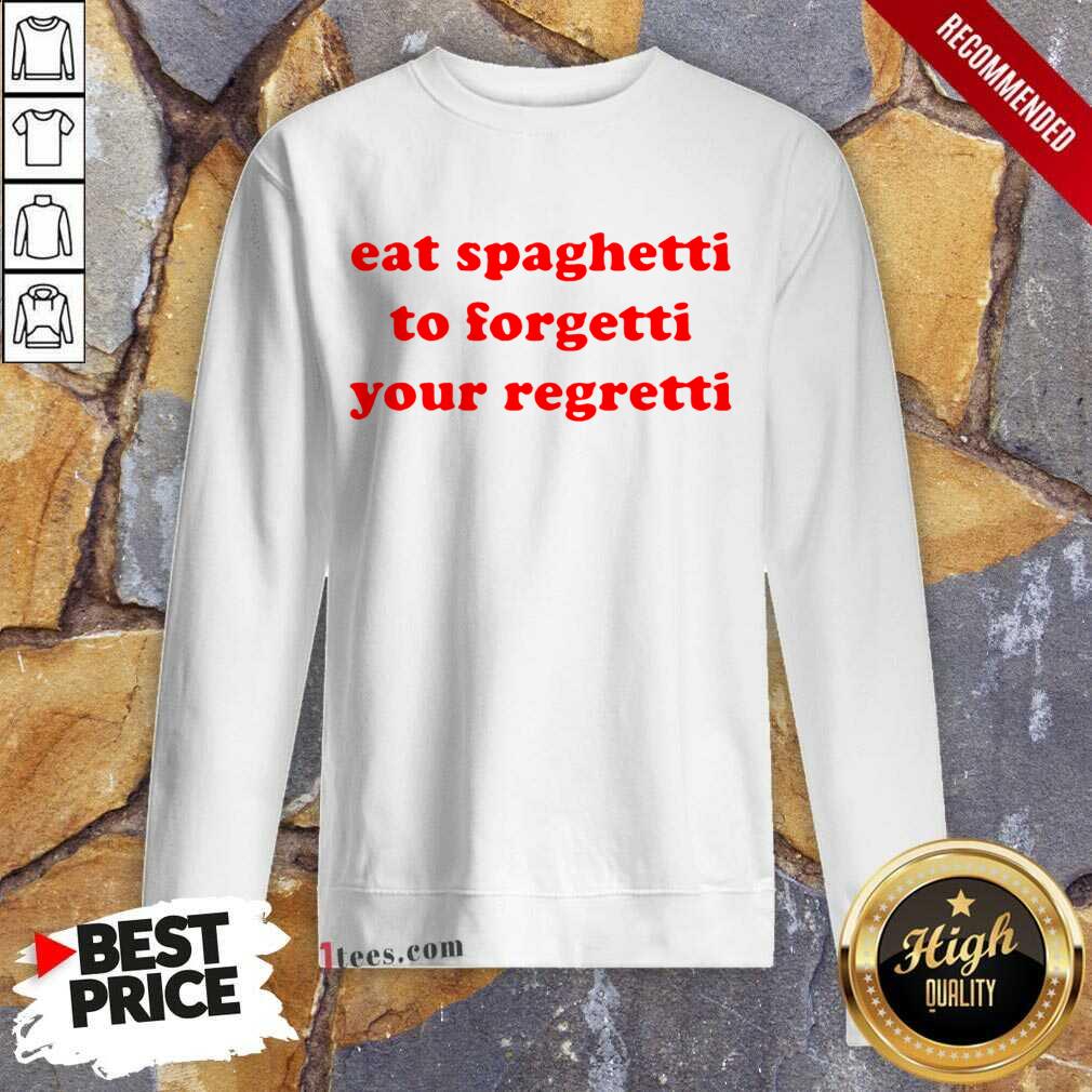 Pretty Eat Spaghetti To Forgetti Your Regretti Sweatshirt
