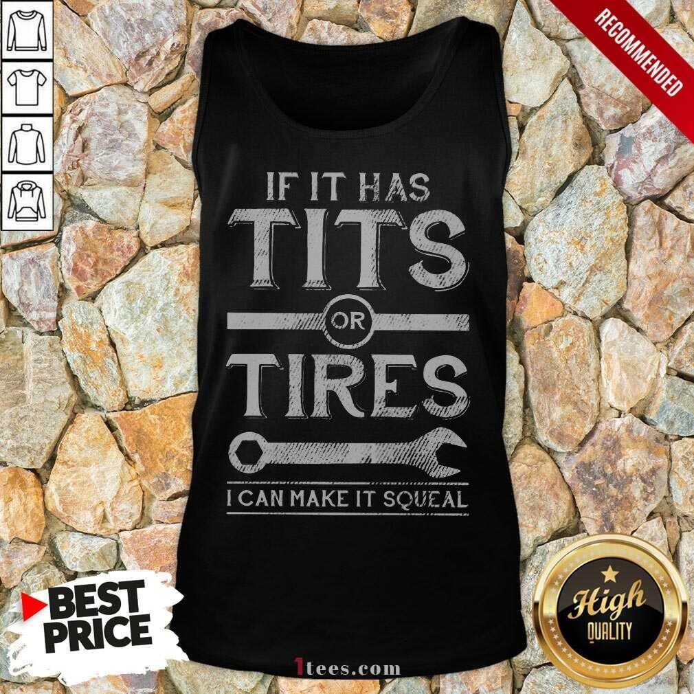 Top If It Has Tits Or Tires I Can Make It Squeal Tank Top