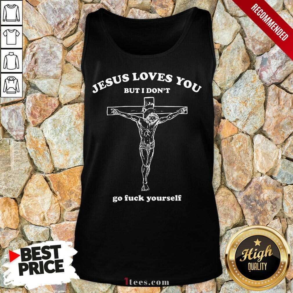 Top Jesus Loves You But I Dont Go Fuck Yourself Tank Top
