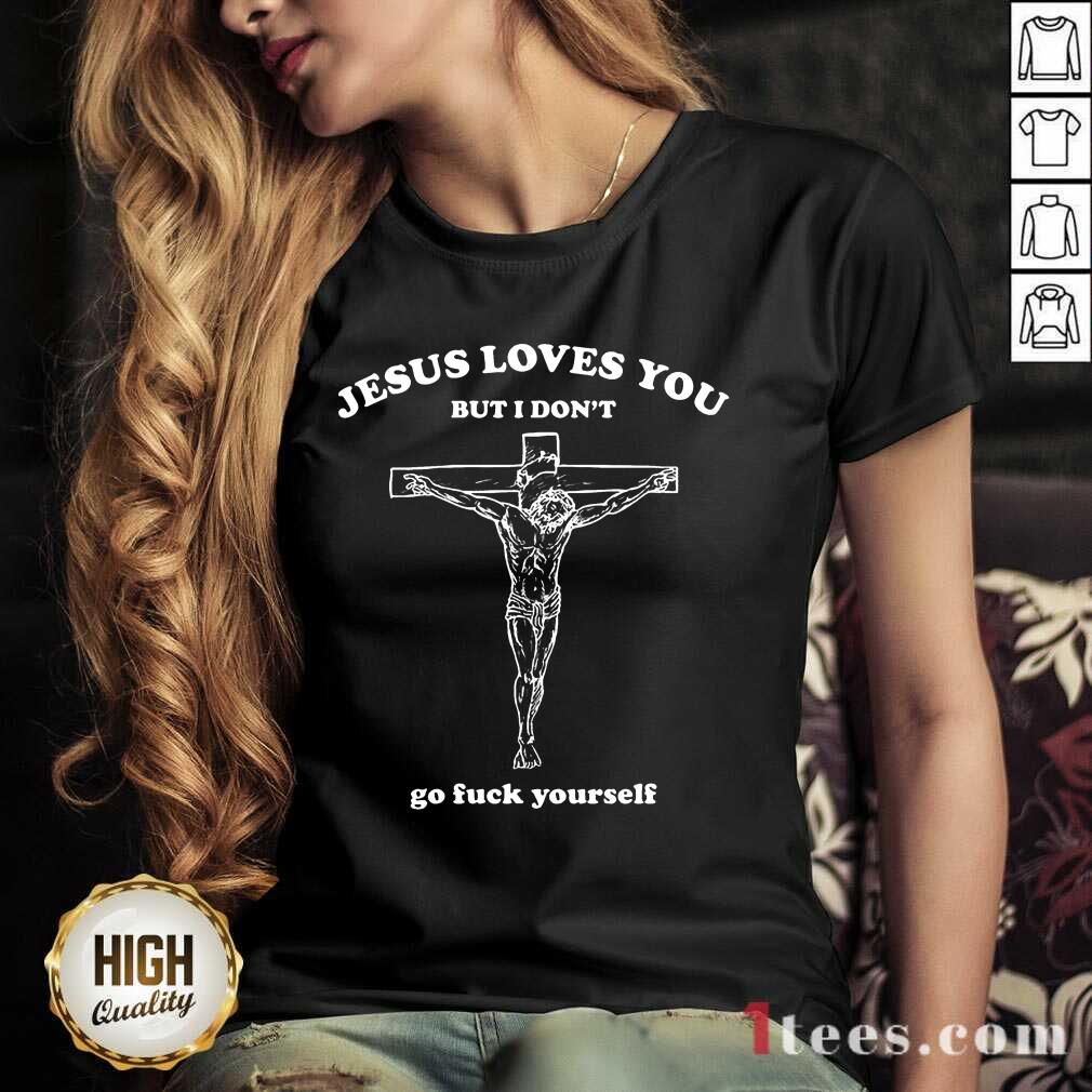 Top Jesus Loves You But I Dont Go Fuck Yourself V-neck