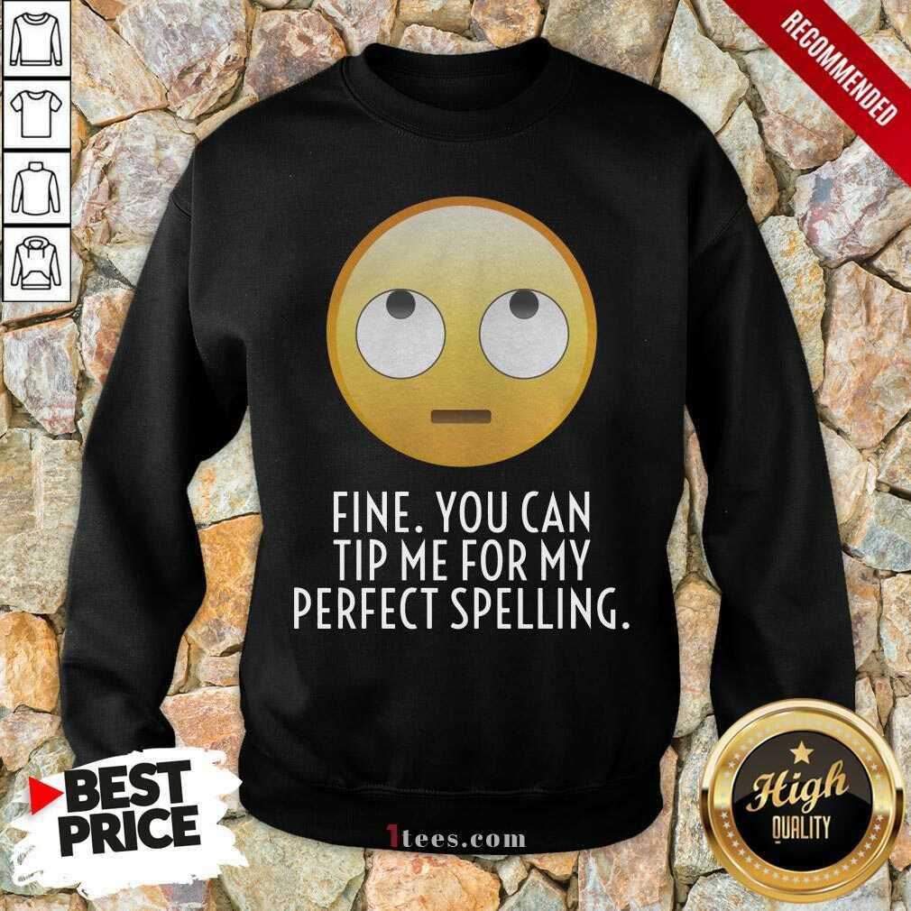 Fine You Can Tip Me For My Perfect Spelling Sweatshirt