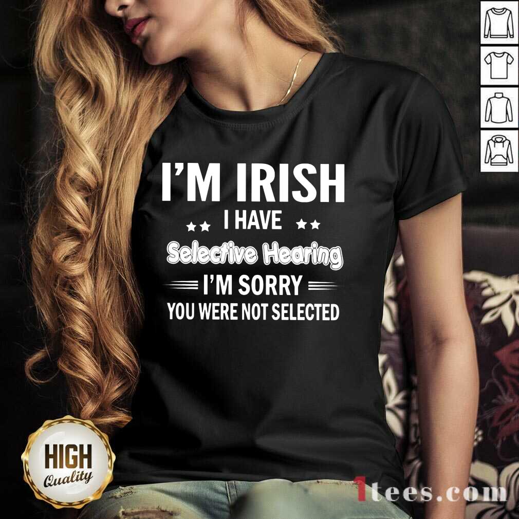 Im Irish I Have Selective Hearing V-neck