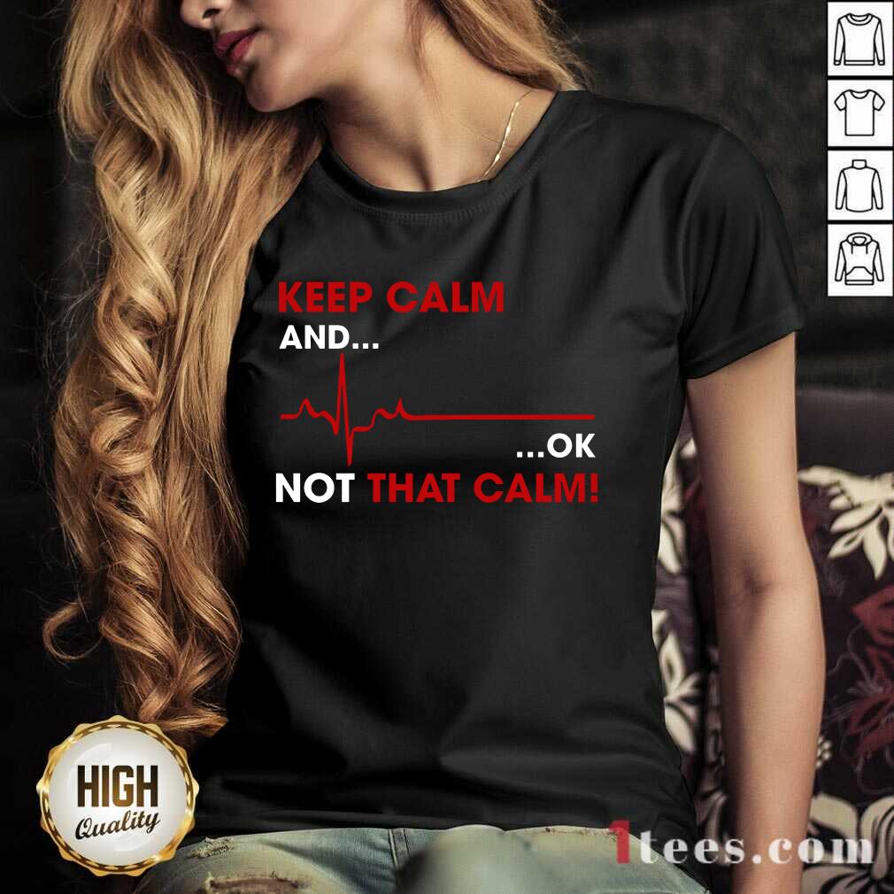 Keep Calm And OK Not That Calm V-neck