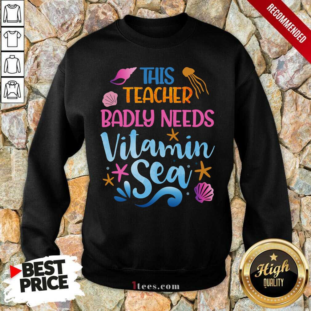 This Teacher Badly Needs Vitamin Sea Sweatshirt