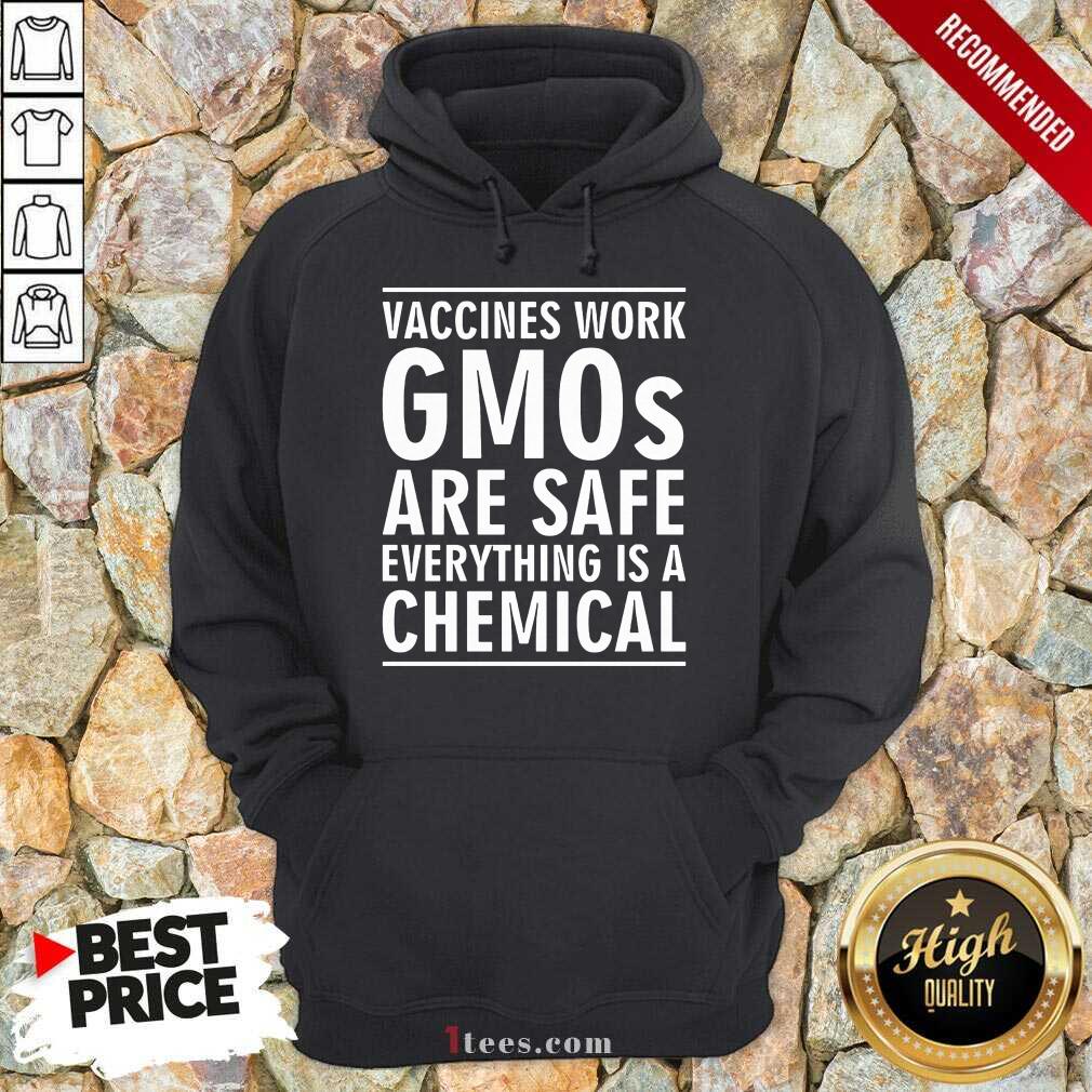 Vaccines Work Gmos Are Safe Chemical Hoodie