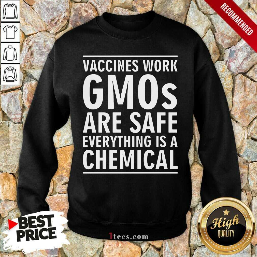 Vaccines Work Gmos Are Safe Chemical Sweatshirt