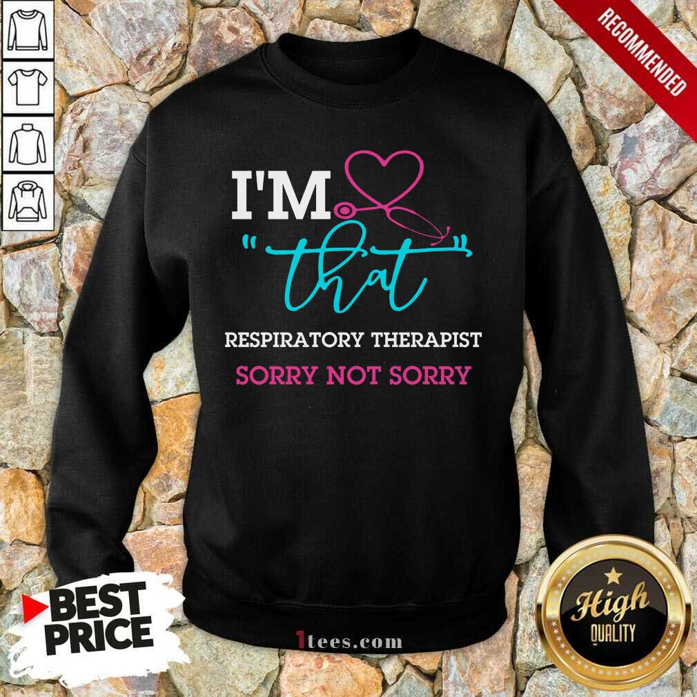 I Am That Respiratory Therapist Sorry Not Sorry Nurse Sweatshirt