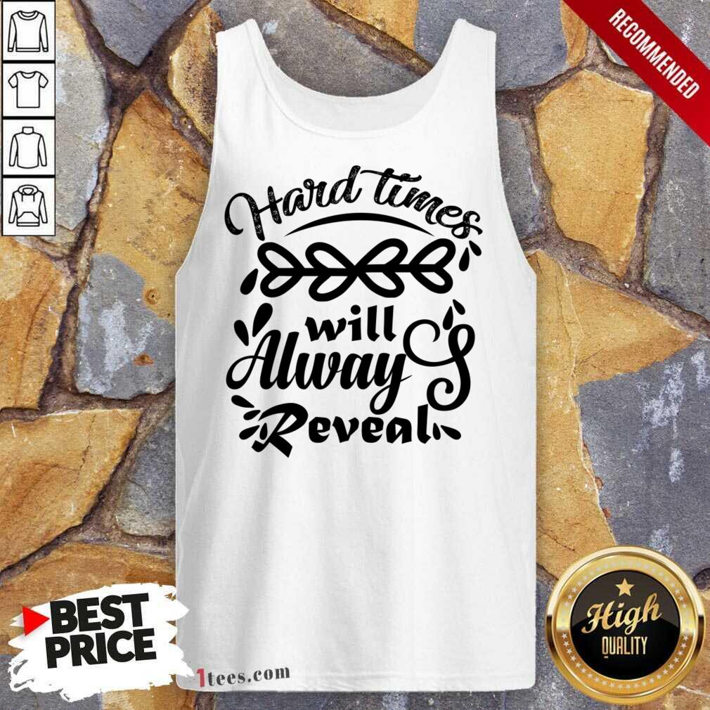 Hard Time Will Alway Reveal Tank Top