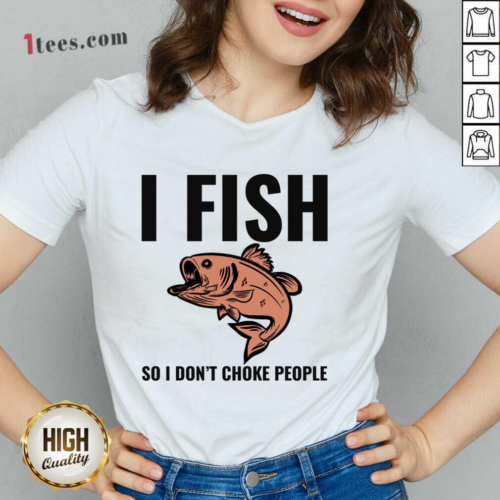 I Fish So I Don't Choke People V-neck