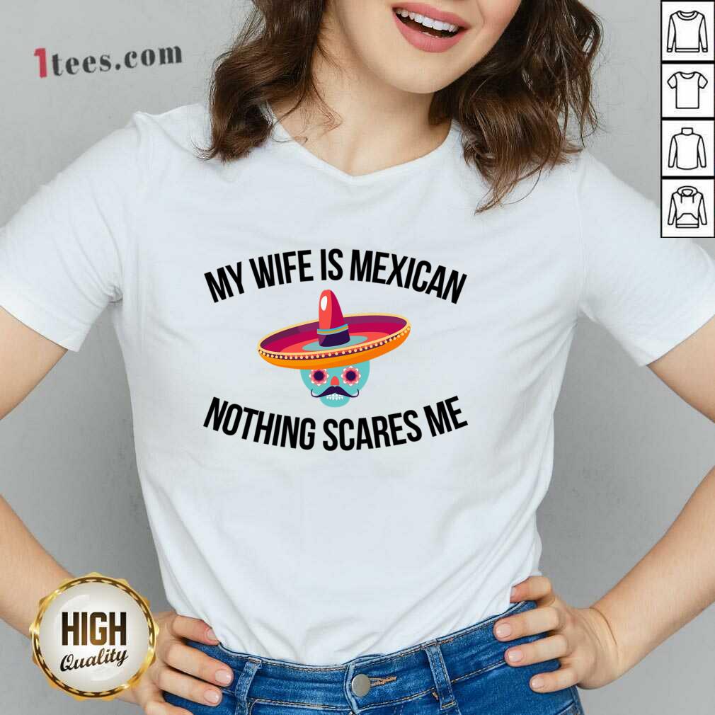My Wife Is Mexican Nothing Scares Me V-neck