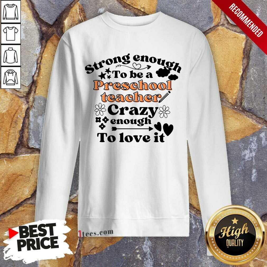 Strong Enough To Be A Preschool Teacher Crazy Enough To Love It Sweatshirt