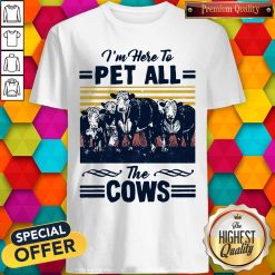 I’m Here To Pet All The Cows Vintage Shirt