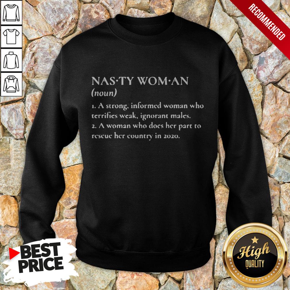 Nasty Woman A Strong Informed Woman Who Terrifies Weak Ignorant Makes Sweatshirt