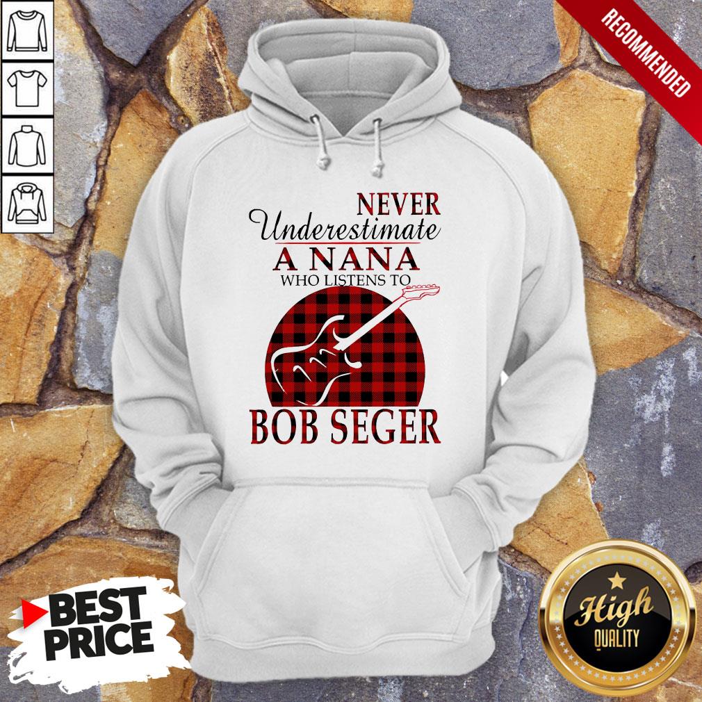 Never Underestimate A Nana Who Listens To Bob Seger Hoodie