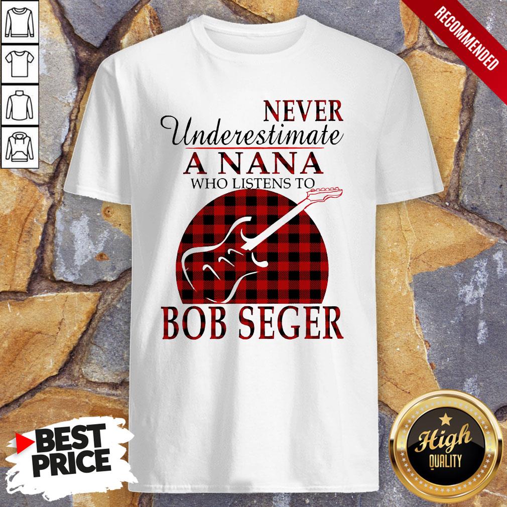 Never Underestimate A Nana Who Listens To Bob Seger Shirt