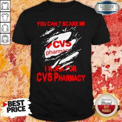 You Can’t Scare Me I Work For CVS Pharmacy Shirt