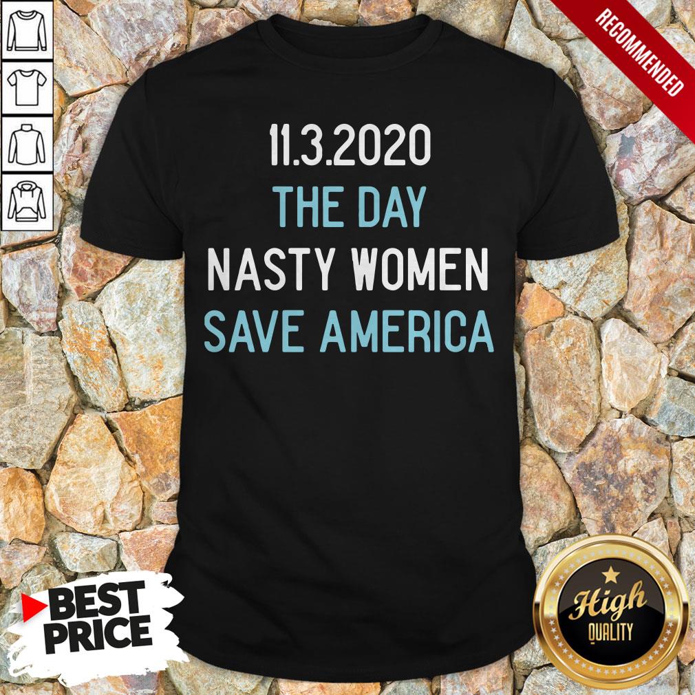 11.3.2020 The Day Nasty Women Save America Shirt