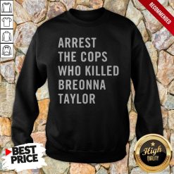 Arrest The Cops Who Killed Breonna Taylor Sweatshirt