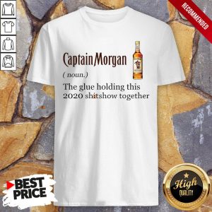Captain Morgan The Glue Holding This 2020 Shitshow Together Shirt