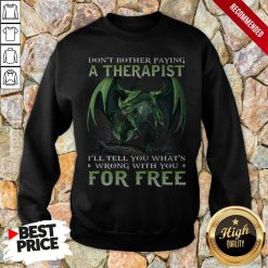 Don't Bother Paying A Therapist III You Whats Wrong With You For Free Sweatshirt