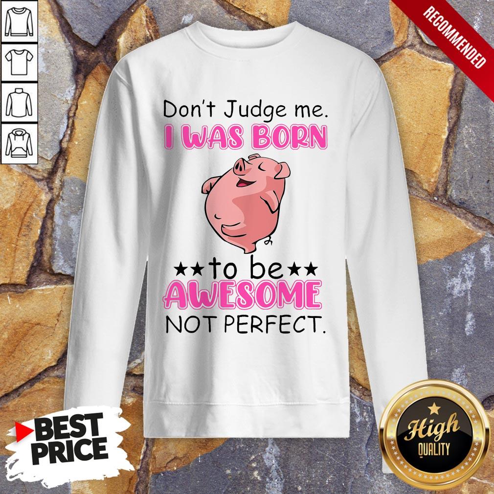 Don't Judge Me I Was Born To Be Awesome Not Perfect Sweatshirt
