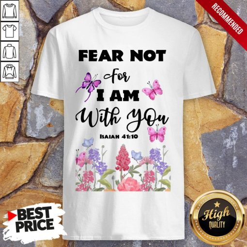 Fear Not For I Am With You Isaiah 41 10 Shirt