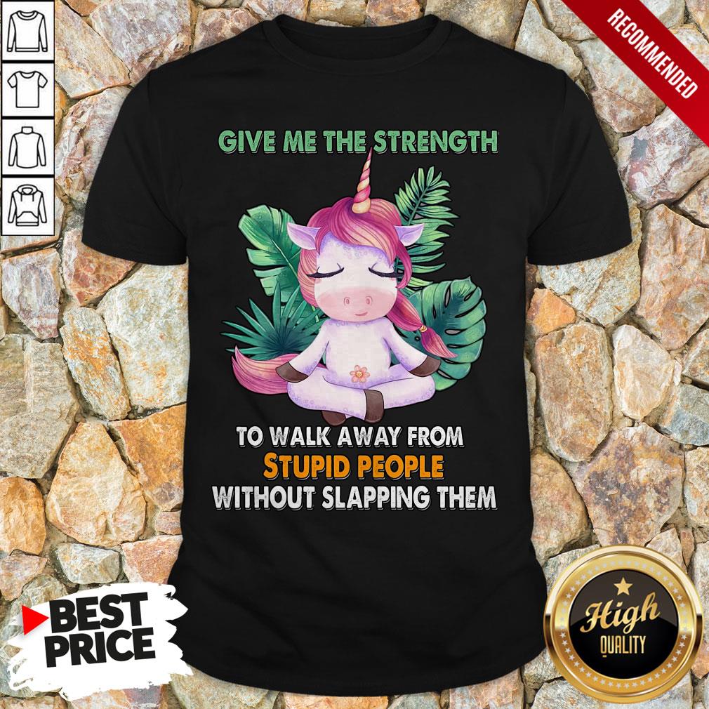 Give Me The Strength To Walk Away From Stupid People Without Slapping Them Shirt