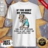 If You Hurt My Pitbull I Will Slap You So Hard Even Google Won't Be Able To Find You Heart Shirt