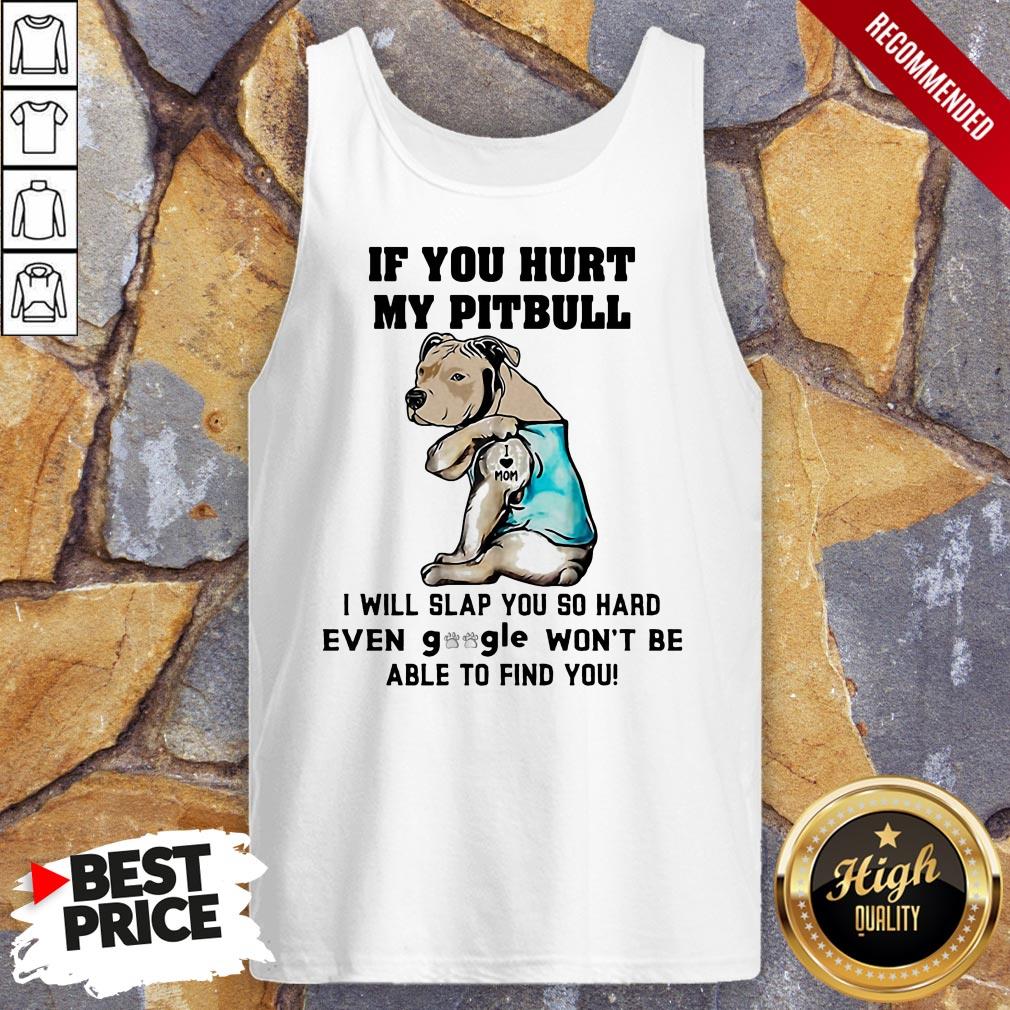 If You Hurt My Pitbull I Will Slap You So Hard Even Google Won't Be Able To Find You Heart Tank Top
