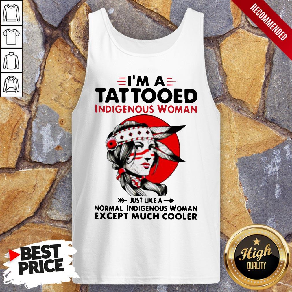 I'm A Tattooed Indigenous Woman Just Like A Normal Indigenous Woman Except Much Cooler Tank Top