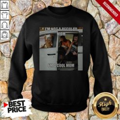 I'm Not Like A Regular Mom I'm A Cool Mom Sweatshirt