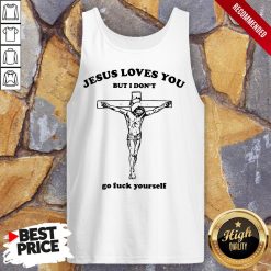 Jesus Love You But I Don'T Go Fuck Yourself Tank Top