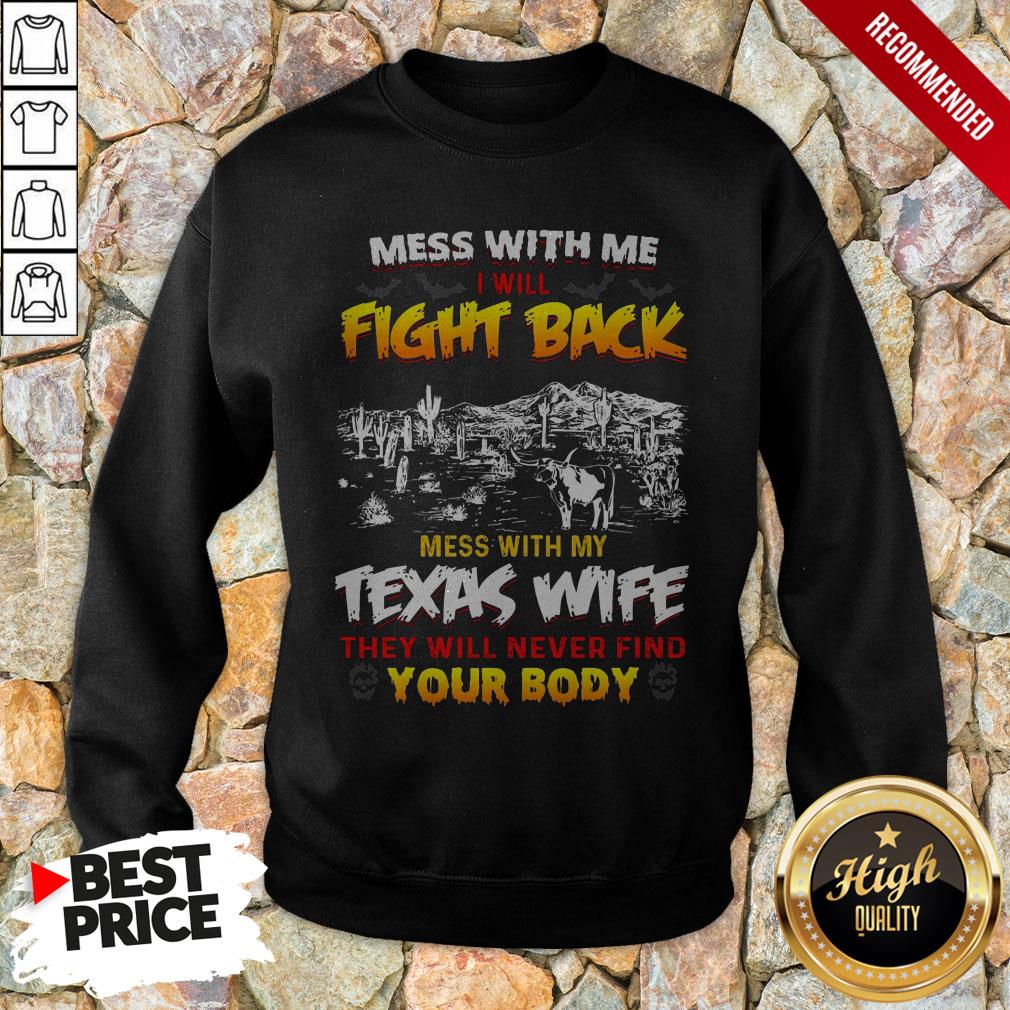 Mess With Me I Will Fight Back Mess With My Texas Wife They Will Never Find You Body Sweatshirt