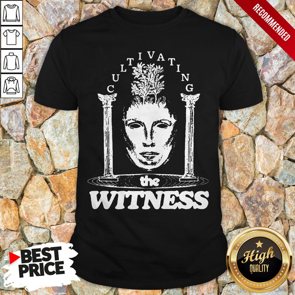 Nice Cultivating The Witness Shirt