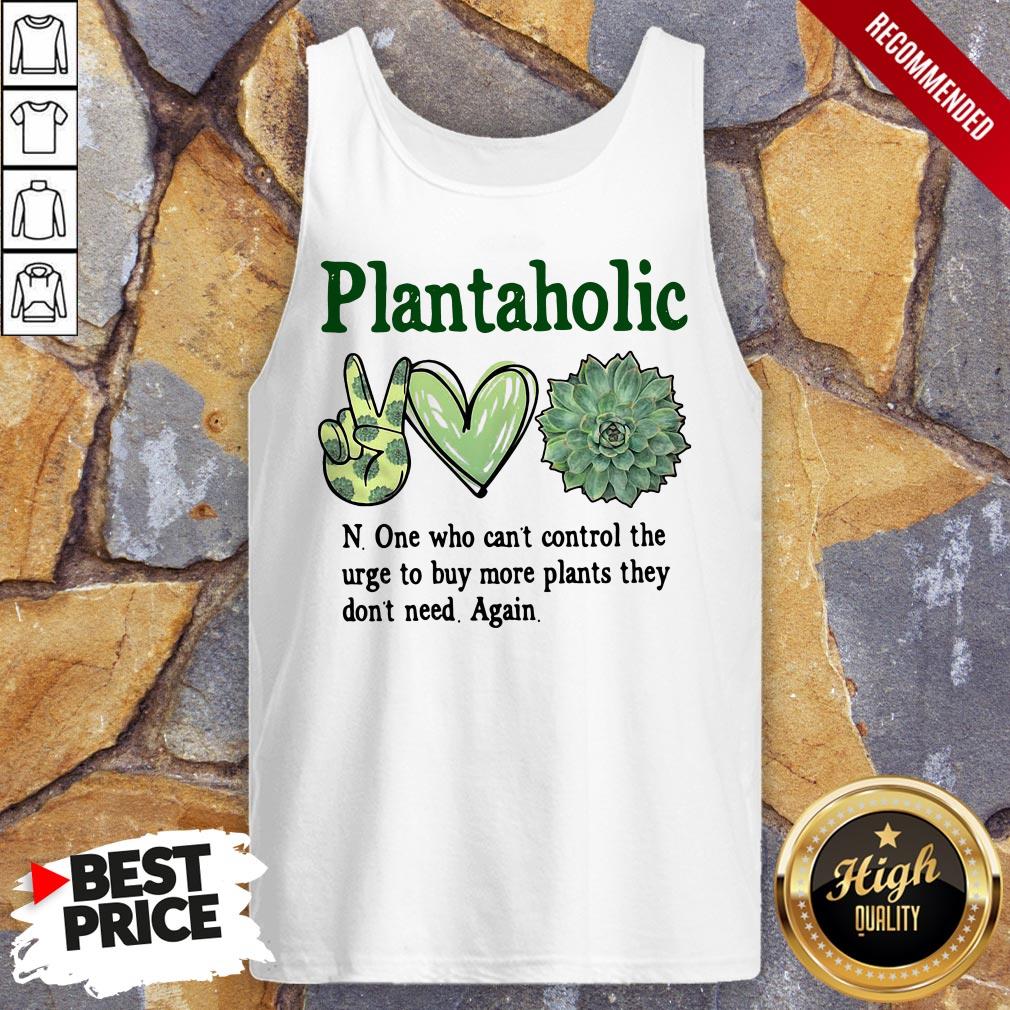Plantoholic N One Who Can't Control The Urge To Buy More Plants They Don't Need Again Tank Top