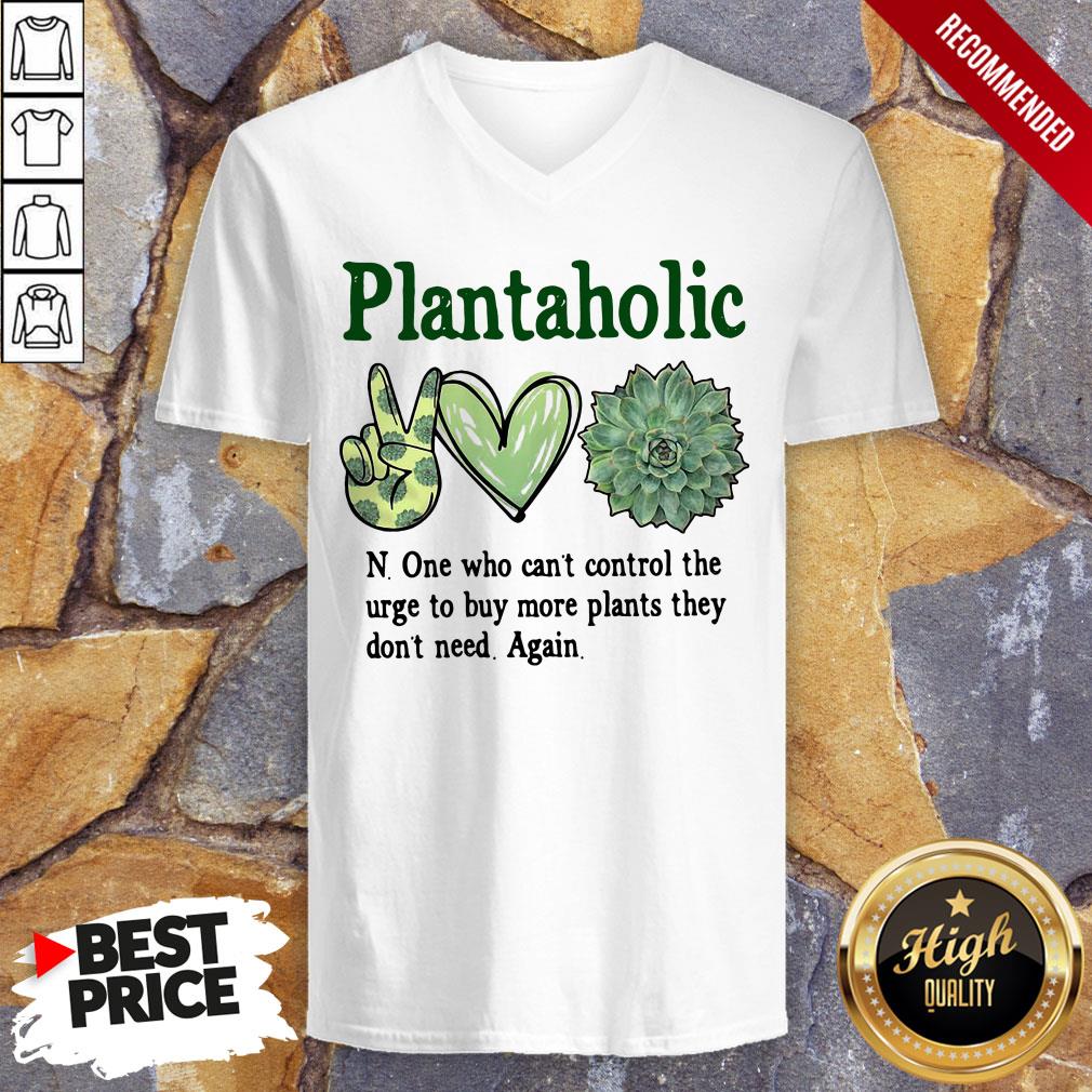 Plantoholic N One Who Can't Control The Urge To Buy More Plants They Don't Need Again V-neck