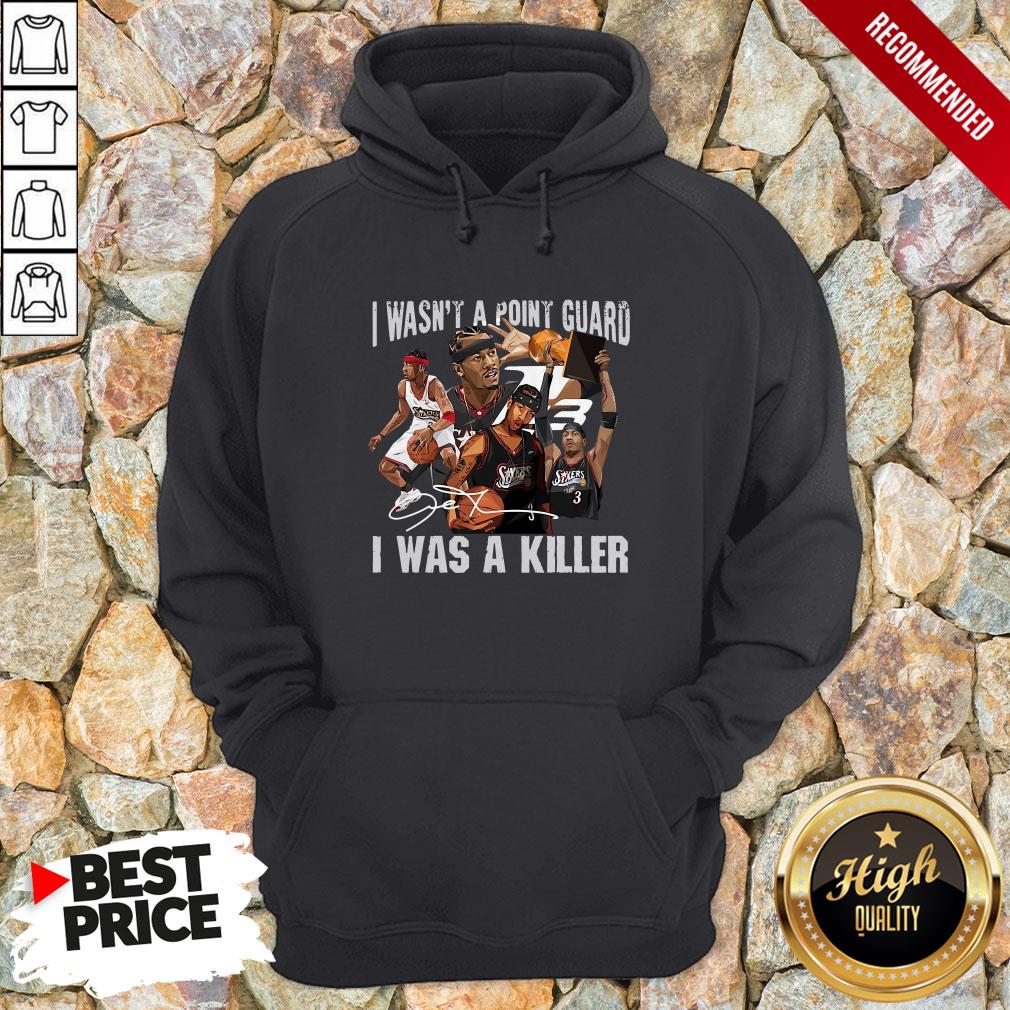 Sixers 3 I Wasnt A Point Guard I Was A Killer Signature Hoodie
