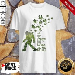 Weed Bigfoot And Into The Garden I Go To Lose My Mind And Find My Soul ShirtWeed Bigfoot And Into The Garden I Go To Lose My Mind And Find My Soul Shirt