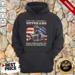 Why Did I Become A Veteran Because Football Baseball And Basketball Only Require On Ball Hoodie