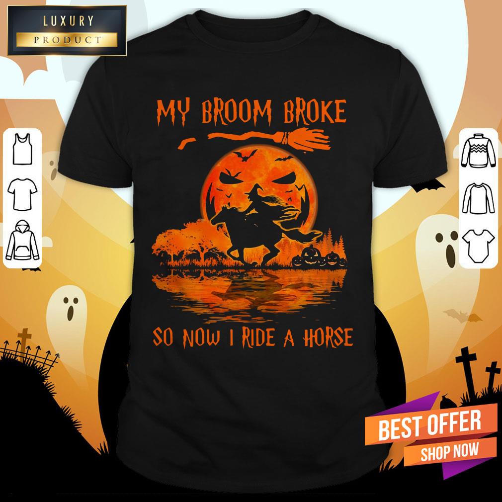 Witch My Broom Broke So Now I Ride A Horse Halloween Shirt