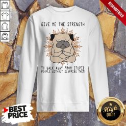 Yoga Pug Give Me The Strength To Walk Away From Stupid People Without Slapping Them Sweatshirt