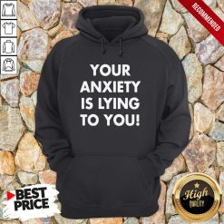 Your Anxiety Is Lying To Hoodie