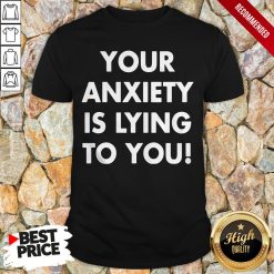Your Anxiety Is Lying To You