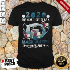 2020 Face Mask The Year I Got To Be A Mask Maker Essentia Shirt