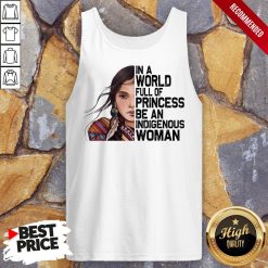 American Native Girl In A World Full Of Princess Be An Indigenous Woman Tank Top