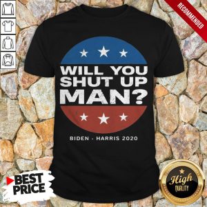 Biden Harris 2020 Will You Shut Up Man Shirt