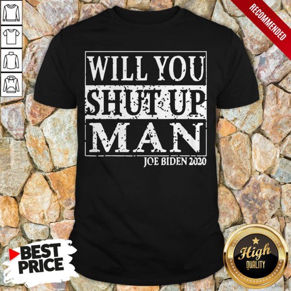 Biden Trump 2020 Will You Shut Up Man T-Shirt